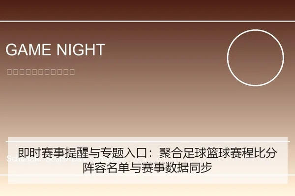 即时赛事提醒与专题入口：聚合足球篮球赛程比分阵容名单与赛事数据同步